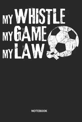 02b23] ^D.o.w.n.l.o.a.d~ My Whistle My Game My Law Notebook: Dotted Lined Soccer Referee Notebook (6x9 inches) ideal as a Ref Planning Journal. Perfect as a Judge Official Book for all Foosball Lover. Great gift for Men and Women - Rt So Publishing %P.D.F!