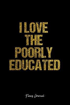 [f8491] *Full^ !Download* Funny Journal: Dot Grid Gift Idea - I Love The Poorly Educated Funny Quote Journal - black Dotted Diary, Planner, Gratitude, Writing, Travel, Goal, Bullet Notebook - 6x9 120 pages -  %e.P.u.b^
