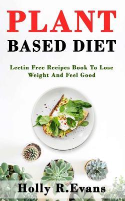 [378a2] ~Download% Plant Based Diet: Lectin Free Recipies Book To Loose Weight And Feel Good - Holly R. Evans @PDF#