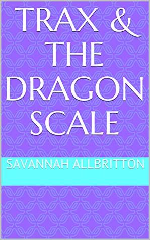 [3e89f] #Read^ *Online% Trax & The Dragon Scale (Kosmymian Tales Book 1) - Savannah Allbritton @ePub%