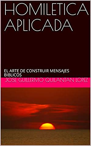 [55f2a] @R.e.a.d# ^O.n.l.i.n.e% HOMILETICA APLICADA: EL ARTE DE CONSTRUIR MENSAJES BIBLICOS (PREDICACIÓN nº 1) - JOSE GUILLERMO QUILANTAN LOPEZ #e.P.u.b#