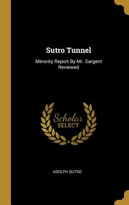 [dfcb1] *R.e.a.d~ Sutro Tunnel: Minority Report by Mr. Sargent Reviewed - Adolph Sutro @e.P.u.b*