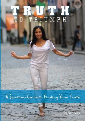 [11220] !F.u.l.l.^ @D.o.w.n.l.o.a.d! Truth to Triumph: A Spiritual Guide to Finding Your Truth - Lily Sanders @ePub~