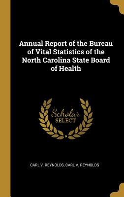 [2d87b] ~F.u.l.l.% ^D.o.w.n.l.o.a.d! Annual Report of the Bureau of Vital Statistics of the North Carolina State Board of Health - Carl V Reynolds @P.D.F!