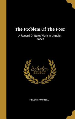 [abea3] ^F.u.l.l.! %D.o.w.n.l.o.a.d~ The Problem Of The Poor: A Record Of Quiet Work In Unquiet Places - Helen Campbell #P.D.F^