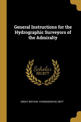 [a69dd] @Full% %Download# General Instructions for the Hydrographic Surveyors of the Admiralty - Great Britain Hydrographic Dept ^ePub*