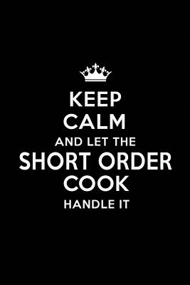 [e2756] !Read# Keep Calm and Let the Short Order Cook Handle It: Blank Lined Short Order Cook Journal Notebook Diary as a Perfect Birthday, Appreciation day, Business, Thanksgiving, or Christmas Gift for friends, coworkers and family. - Real Joy Publications %PDF*