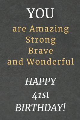 [dca9c] *Download~ You are Amazing Strong Brave and Wonderful Happy 41st Birthday: 41st Birthday Gift / Journal / Notebook / Diary / Unique Greeting Card Alternative -  *PDF~