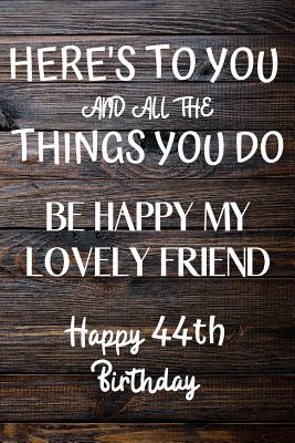 [1e164] !F.u.l.l.# !D.o.w.n.l.o.a.d@ Here's To You And All The Things You Do Happy 44th Birthday: 44th Birthday Gift / Journal / Notebook / Diary / Unique Greeting Card Alternative -  #ePub^