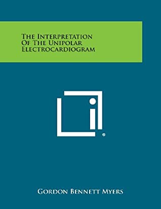 e06d3] !D.o.w.n.l.o.a.d# The Interpretation Of The Unipolar Electrocardiogram - Gordon Bennett Myers %ePub@