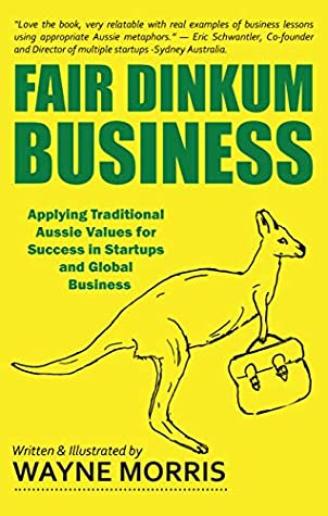[27371] *R.e.a.d^ #O.n.l.i.n.e~ Fair Dinkum Business: Applying Traditional Aussie Values for Success in Startups and Global Business - Wayne Morris ^PDF%