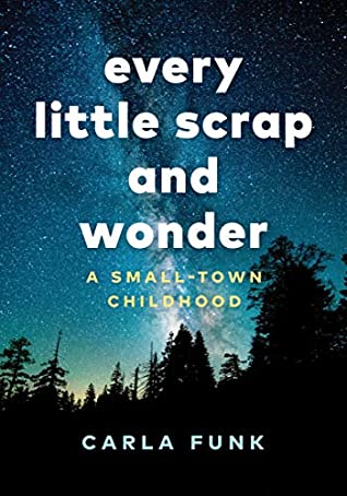 [0f8a0] !Download* Every Little Scrap and Wonder: A Small-Town Childhood - Carla Funk ~PDF^