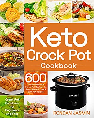 [a278e] *Full@ !Download^ Keto Crock Pot Cookbook: 600 Easy & Delicious Crock Pot Recipes for Rapid Weight Loss & Burn Fat Forever (Crock Pot Cookbook for Beginners and Pros) - Rondan Jasmin ^PDF#