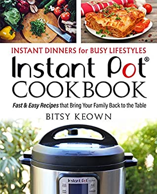 [ea683] ^R.e.a.d# %O.n.l.i.n.e~ Instant Pot Cookbook: Instant Dinners for Busy Lifestyles: Fast & Easy Recipes That Bring Your Family Back to the Table - Bitsy Keown *P.D.F*