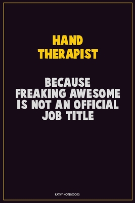 [8c85a] !R.e.a.d* Hand Therapist, Because Freaking Awesome Is Not An Official Job Title: Career Motivational Quotes 6x9 120 Pages Blank Lined Notebook Journal -  @ePub^