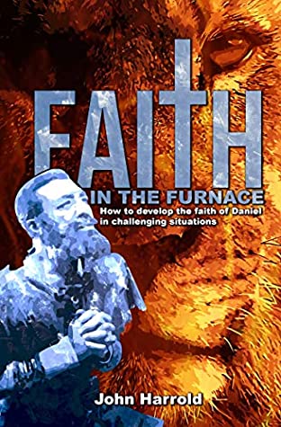 [ae0c4] #R.e.a.d% Faith in the Furnace: How to develop the faith of Daniel in challenging situations - John Harrold ^PDF*