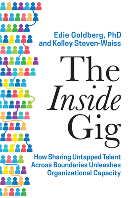 [f9c1d] *R.e.a.d* The Inside Gig: How Sharing Untapped Talent Across Boundaries Unleashes Organizational Capacity - Edie Goldberg ^e.P.u.b*