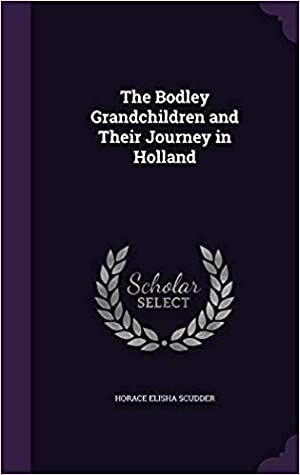 [2f955] !Full@ ~Download@ The Bodley Grandchildren and Their Journey in Holland - Horace Elisha Scudder ~PDF*
